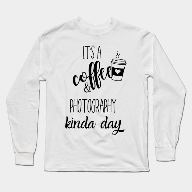 its a coffee and photography kinda day Long Sleeve T-Shirt by Love My..